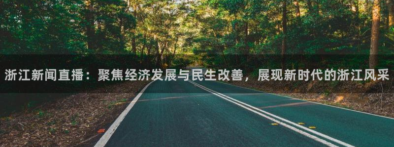 jrkan nba直播：浙江新闻直播：聚焦经济发展与民生改善，展现新时代的浙江风采