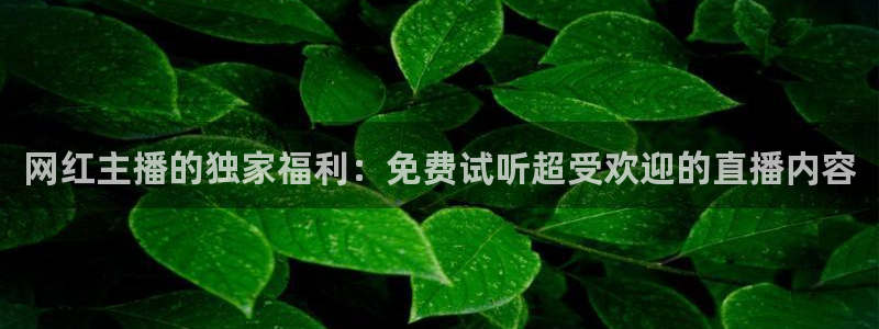 jr看球直播：网红主播的独家福利：免费试听超受欢迎的直播内容