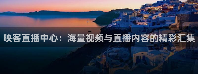 jrkan2022直播体育网：映客直播中心：海量视频与直播内容的精彩汇集